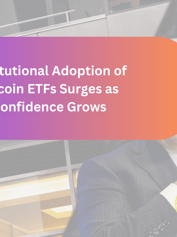 Institutional Adoption of Bitcoin ETFs Surges as Confidence Grows