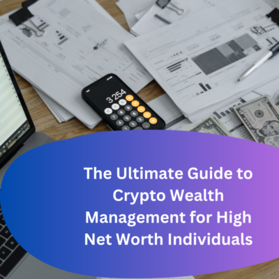 The Ultimate Guide to Crypto Wealth Management for High Net Worth Individuals