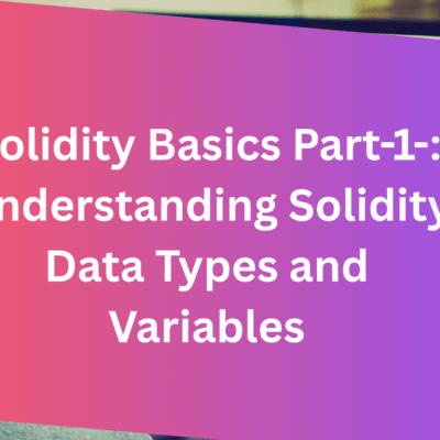 Solidity Basics Part-1-: Understanding Solidity Data Types and Variables