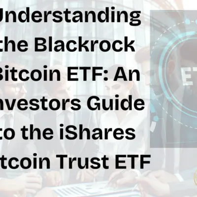 Understanding the Blackrock Bitcoin ETF An Investors Guide to the iShares Bitcoin Trust ETF