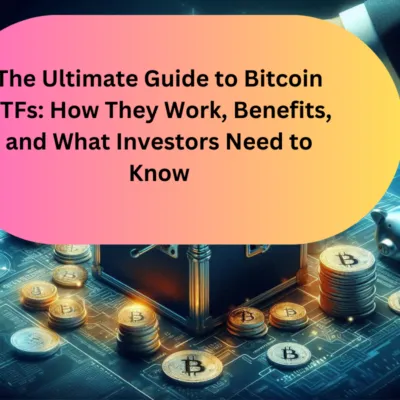The Ultimate Guide to Bitcoin ETFs How They Work, Benefits, and What Investors Need to Know